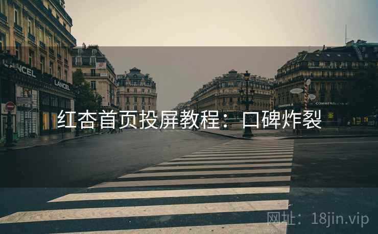 红杏首页投屏教程：口碑炸裂