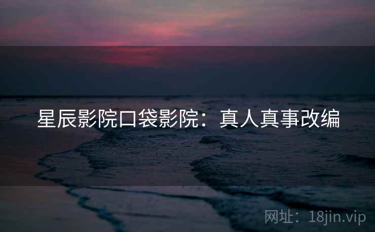 星辰影院口袋影院：真人真事改编