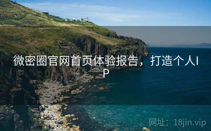 微密圈官网首页体验报告，打造个人IP