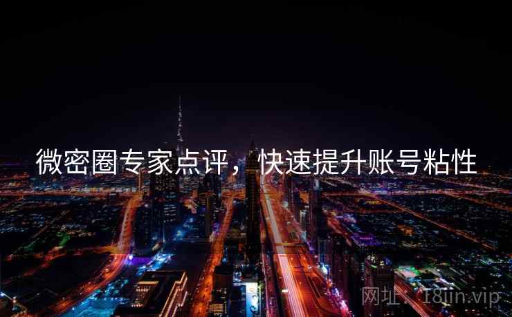 微密圈专家点评，快速提升账号粘性
