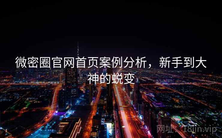 微密圈官网首页案例分析，新手到大神的蜕变